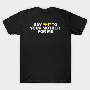 Say "HI" to your mother... T-Shirt